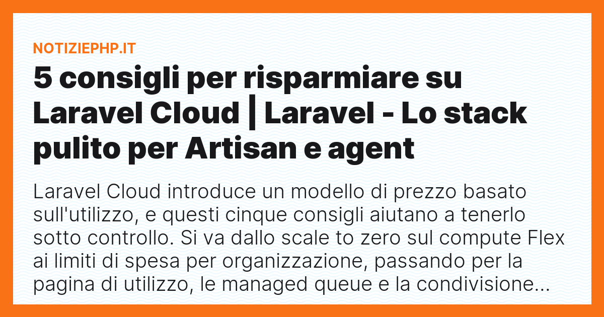 5 consigli per risparmiare su Laravel Cloud | Laravel - Lo stack pulito per Artisan e agent