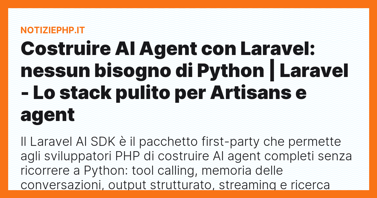 Costruire AI Agent con Laravel: nessun bisogno di Python | Laravel - Lo stack pulito per Artisans e agent