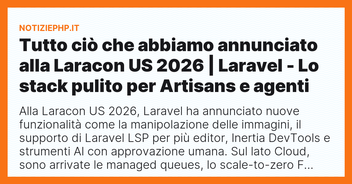 Tutto ciò che abbiamo annunciato alla Laracon US 2026 | Laravel - Lo stack pulito per Artisans e agenti