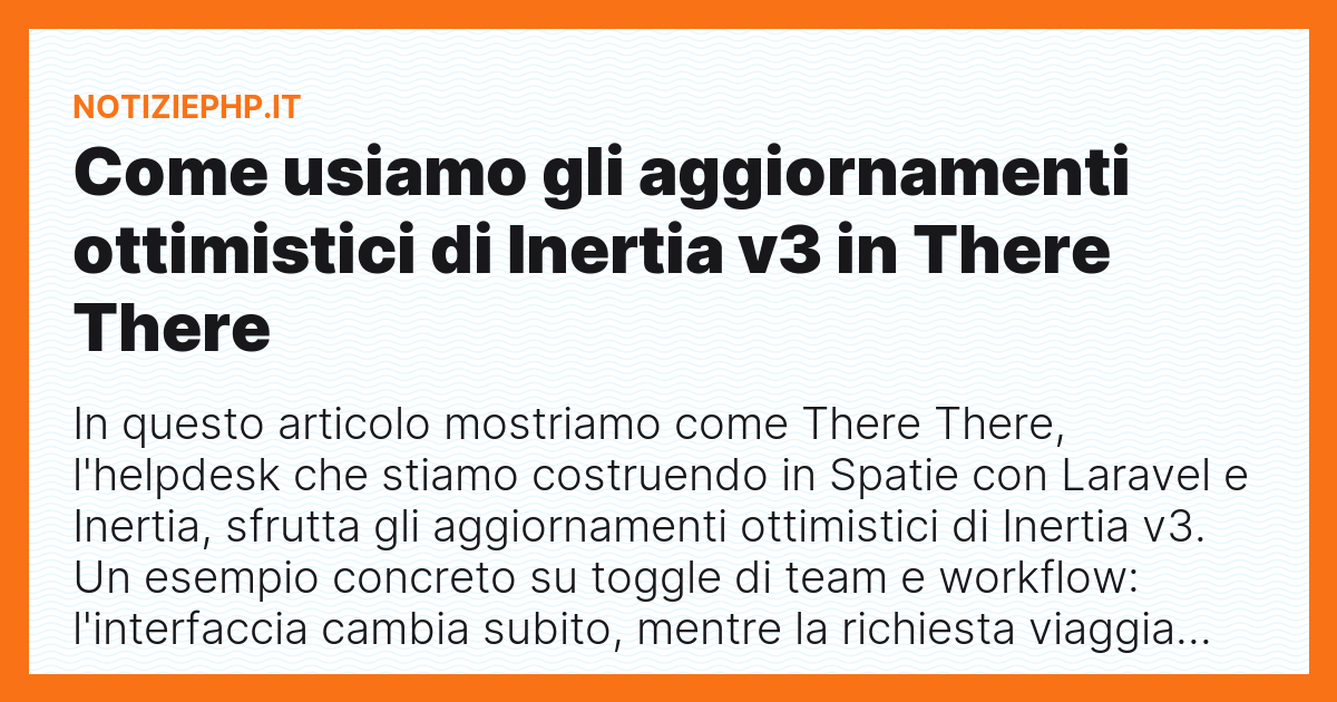 Come usiamo gli aggiornamenti ottimistici di Inertia v3 in There There