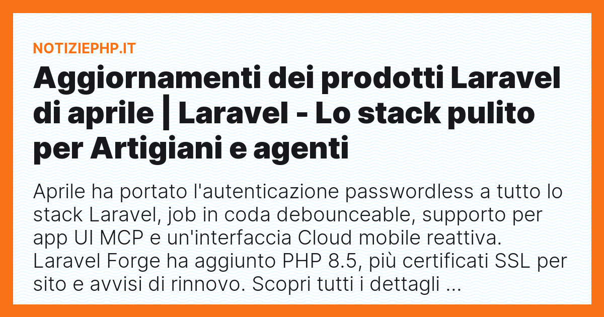 Aggiornamenti dei prodotti Laravel di aprile | Laravel - Lo stack pulito per Artigiani e agenti