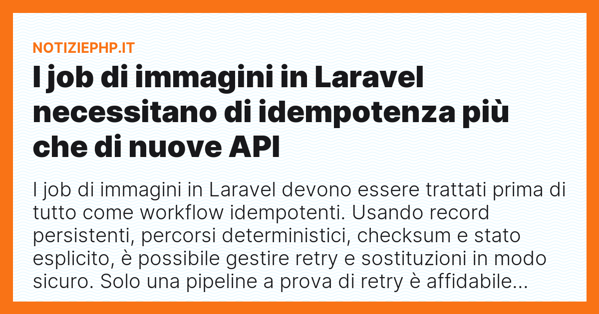 I job di immagini in Laravel necessitano di idempotenza più che di nuove API