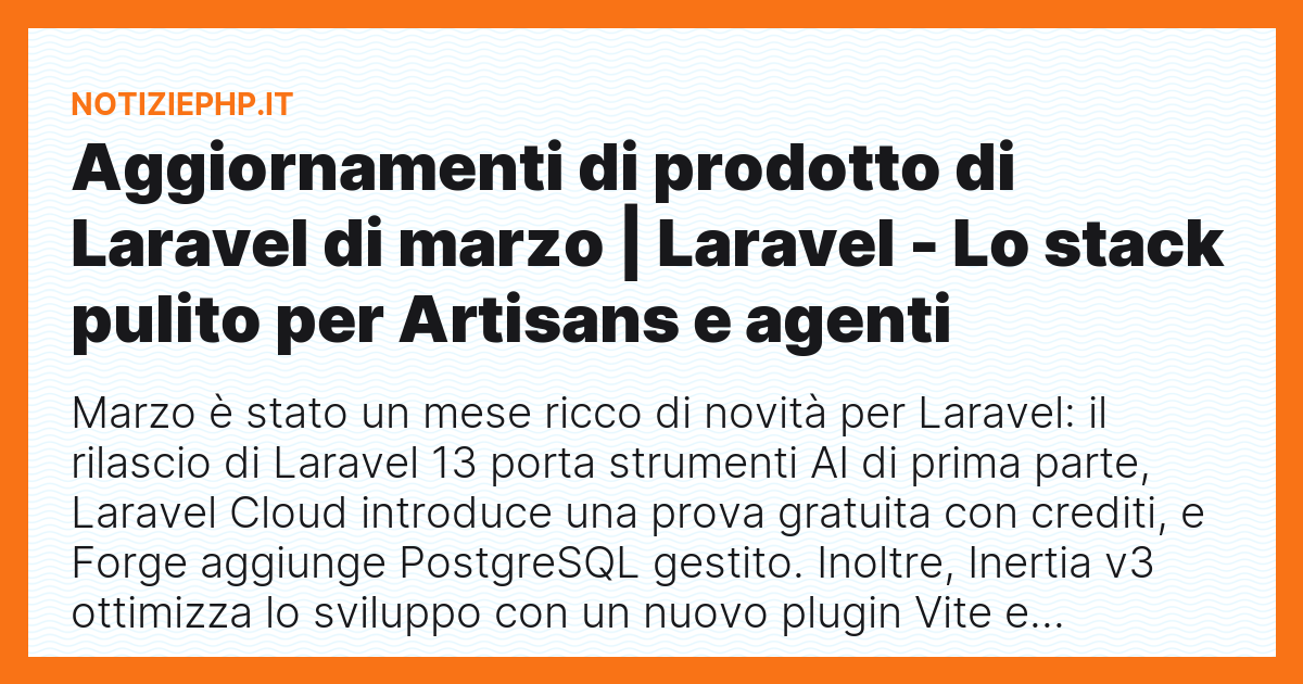Aggiornamenti di prodotto di Laravel di marzo | Laravel - Lo stack pulito per Artisans e agenti