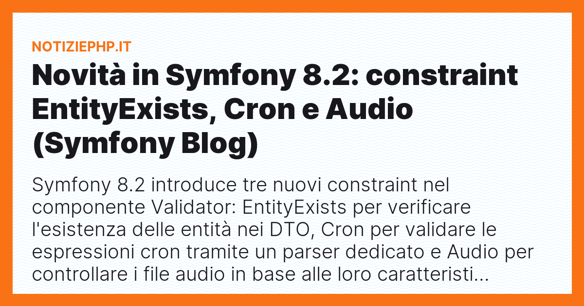 Novità in Symfony 8.2: constraint EntityExists, Cron e Audio (Symfony Blog)