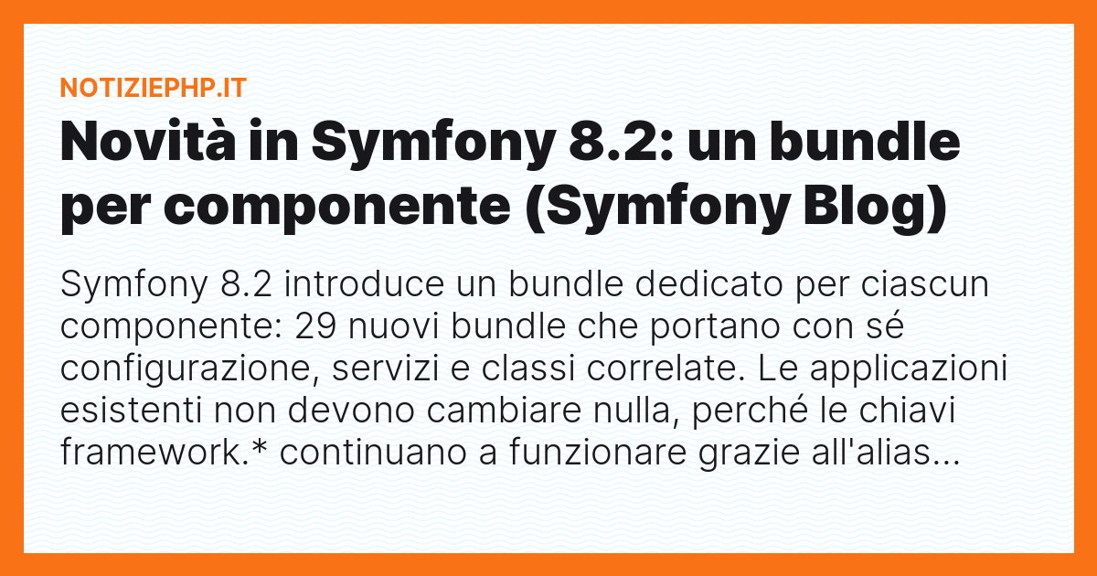 Novità in Symfony 8.2: un bundle per componente (Symfony Blog)