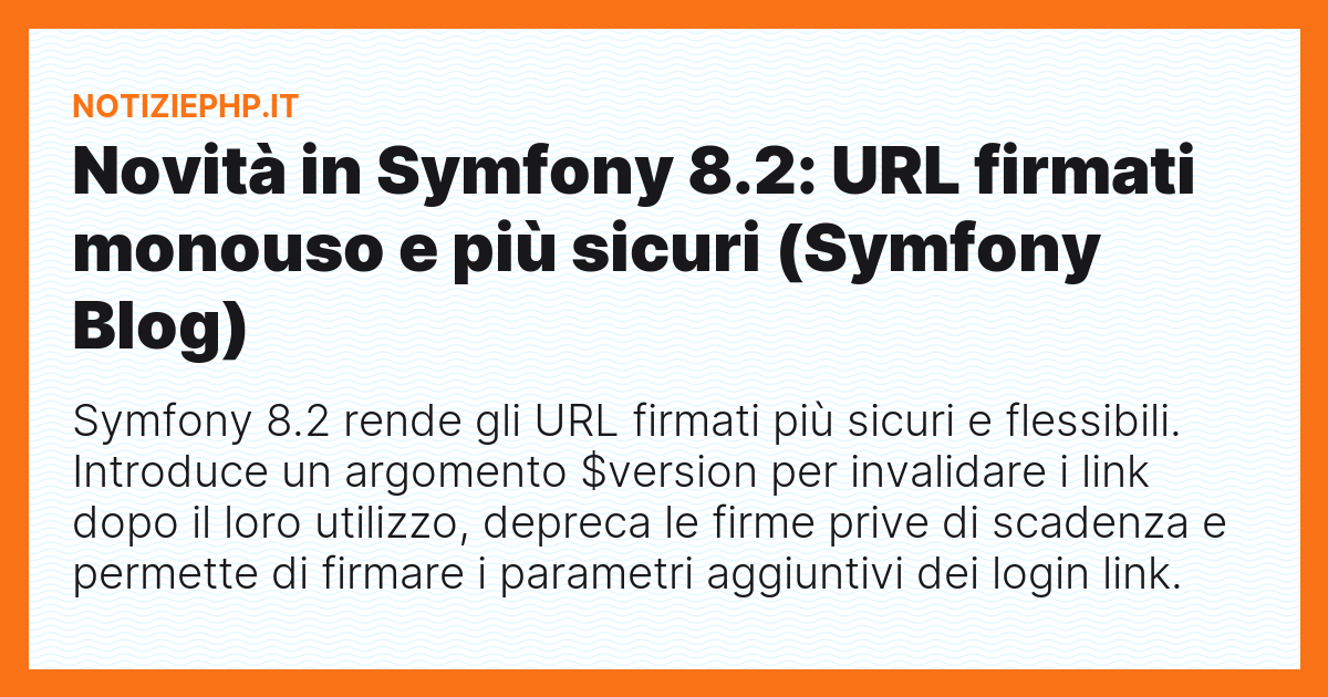 Novità in Symfony 8.2: URL firmati monouso e più sicuri (Symfony Blog)