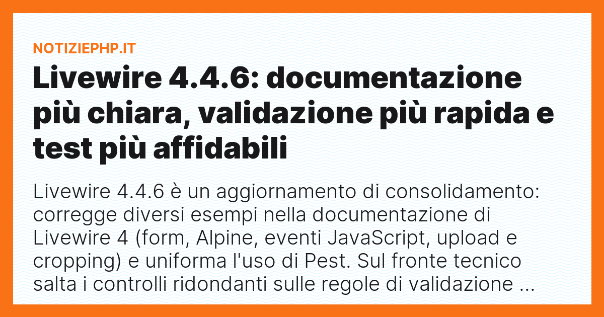 Livewire 4.4.6: documentazione più chiara, validazione più rapida e test più affidabili