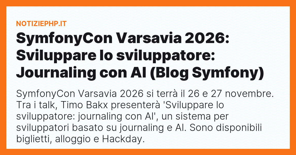 SymfonyCon Varsavia 2026: Sviluppare lo sviluppatore: Journaling con AI (Blog Symfony)
