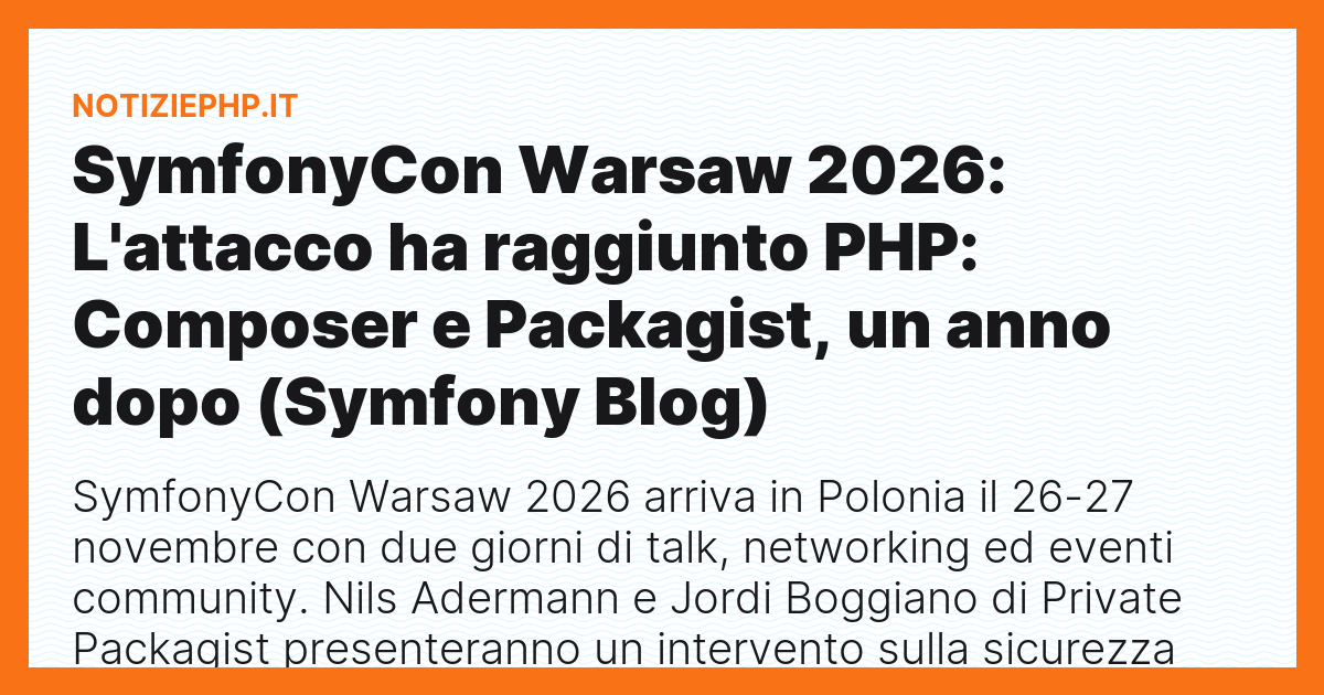 SymfonyCon Warsaw 2026: L'attacco ha raggiunto PHP: Composer e Packagist, un anno dopo (Symfony Blog)