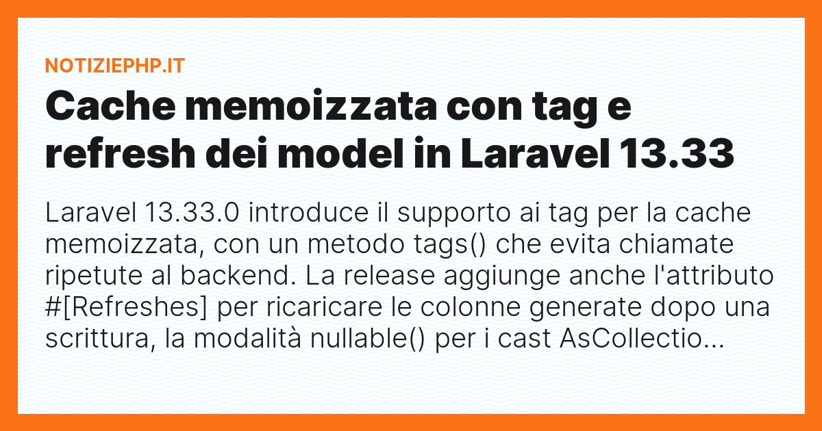 Cache memoizzata con tag e refresh dei model in Laravel 13.33