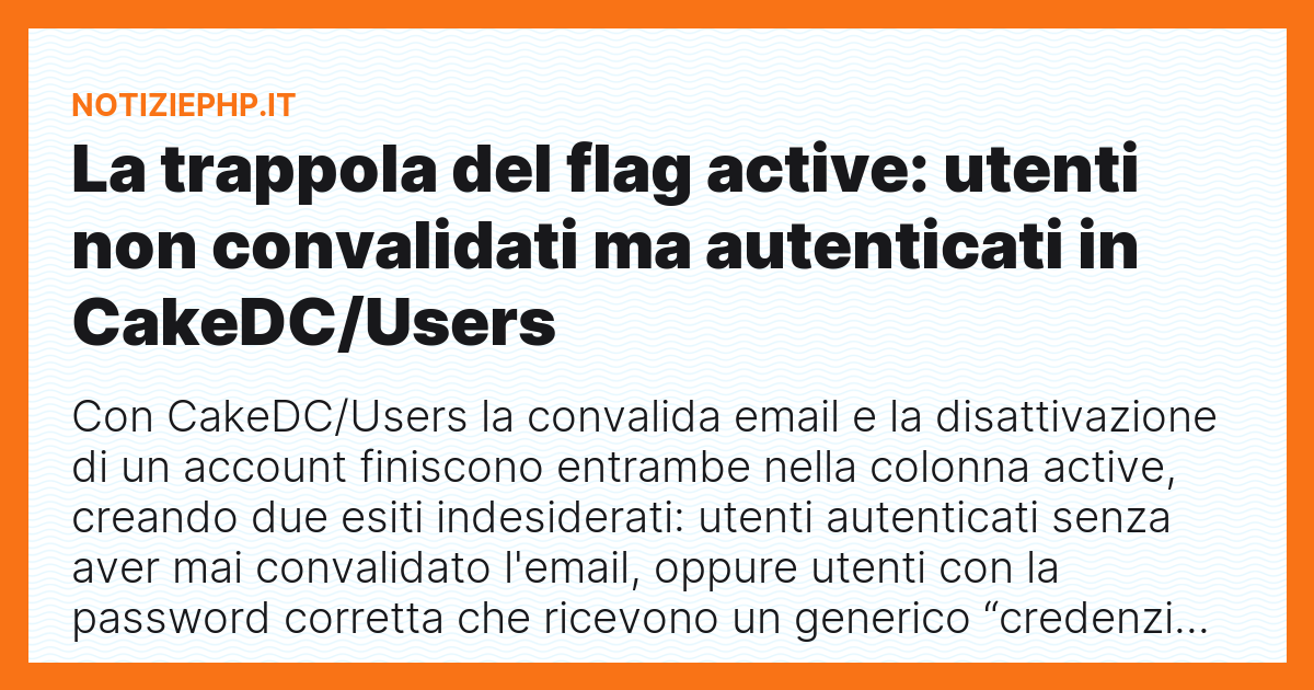 La trappola del flag active: utenti non convalidati ma autenticati in CakeDC/Users
