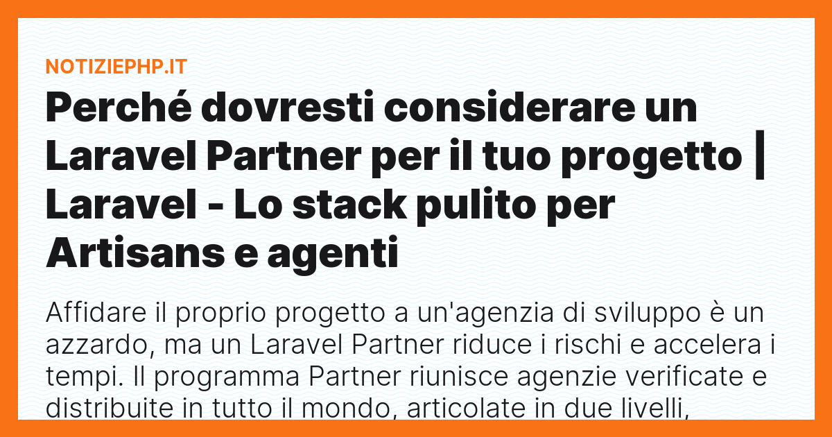 Perché dovresti considerare un Laravel Partner per il tuo progetto | Laravel - Lo stack pulito per Artisans e agenti